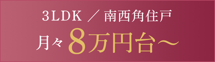 3LDK／南西角住戸 月々8万円台～